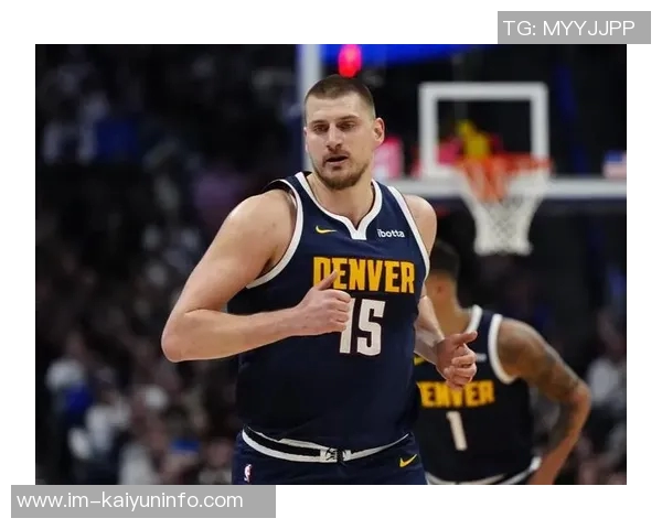 约基奇三节狂砍36分12板8助展现统治力球队再创佳绩